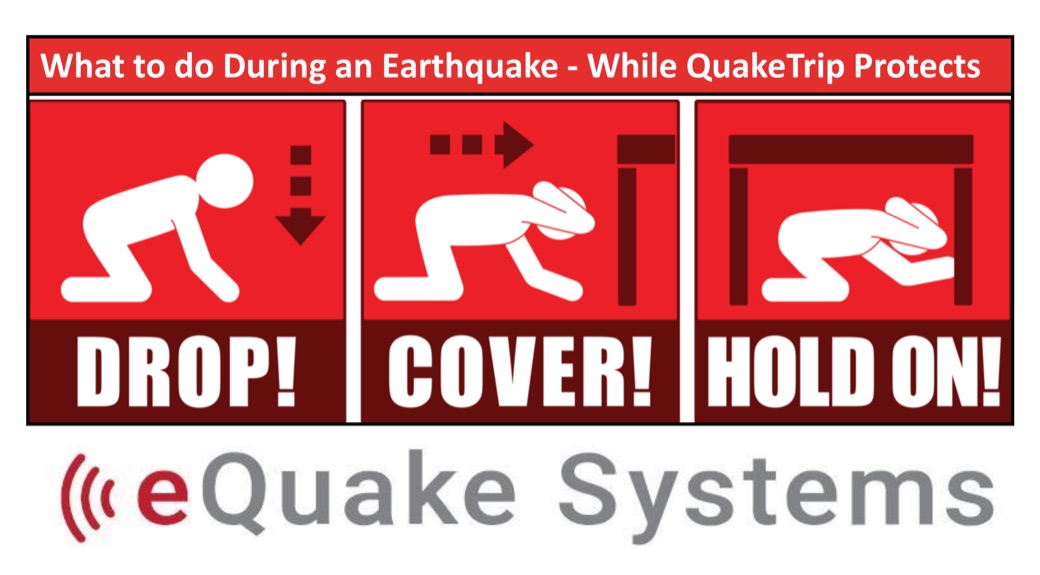 What to do during an earthquake while QuakeTrip protects: drop, cover, and hold on. eQuake Systems.